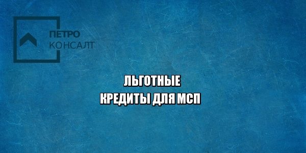 льготы, кредиты, мсп, малый бизнес, средний бизнес, юристы петроконсалт