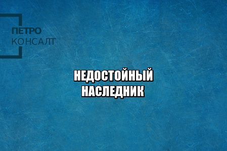 наследство 2020, недостойные наследники, лишить наследства, юристы петроконсалт