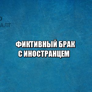 мигранты брак рф, брак с иностранцем рф, фиктивный брак ответственность, брак с россиянином льготы, юристы петроконсалт