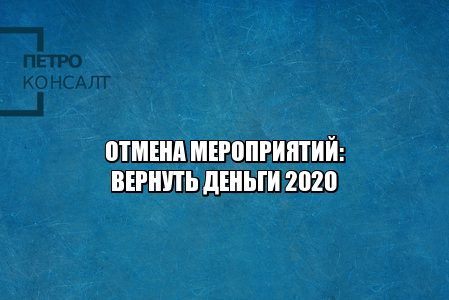 отменили концерт вернуть деньги, отмена мероприятий коронавирус, перенос мероприятий карантин, возврат денег форумы, юристы петроконсалт