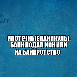 ипотечные каникулы физлицо, банк подал на банкротство физлица, юристы петроконсалт