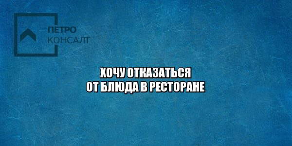 отказ заказ ресторан, отказ блюдо ресторан, замена блюда ресторан, некачественное блюдо, некачественная услуга ресторан, возврат денег ресторан, юристы петроконсалт