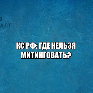 митинг запреты, митинг ограничения, митинги разрешения, где нельзя митинговать, где можно митинговать, юристы петроконсалт