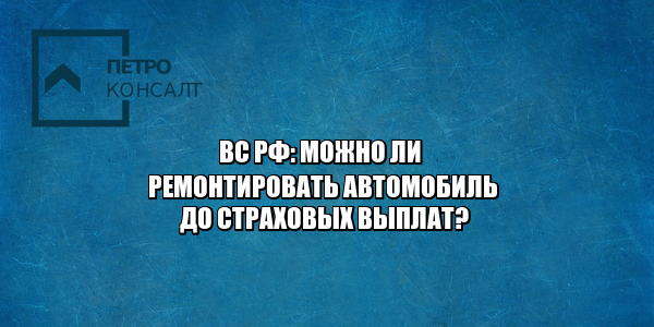 ремонт автомобиля, ремонт авто страховые выплаты, страховые выплаты после аварии, страховые выплаты дтп, ремонт до страховых выплат, юристы петрконсалт