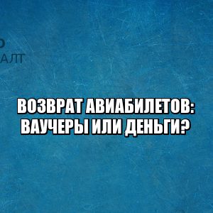 возврат авиабилетов, вернуть деньги за авиабилеты, хочу деньги вместо ваучеров, юристы петроконсалт