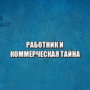работник коммерческая тайна, нарушение коммерческой тайны, раскрыл коммерческую тайну работник, положение о коммерческой тайне, разглашение коммерческой тайны на работе, юристы петроконсалт