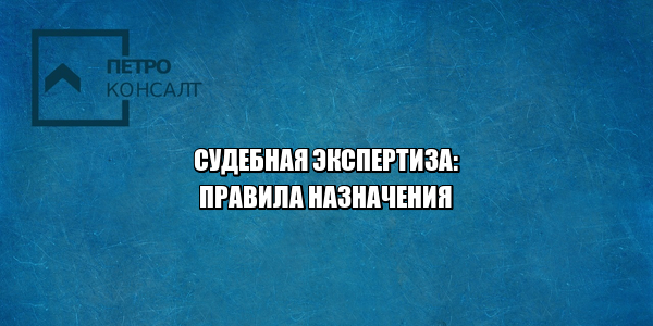 судебная экспертиза назначить, ходатайство о судебной экспертизе, судебная экспертиза цена, заказ судебной экспертизы, отказ от судебной экспертизы, экспертиза затягивание процесса, юристы петроконсалт