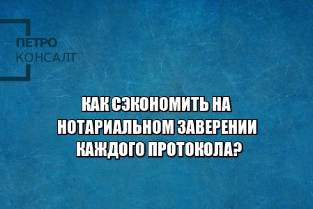 сэкономить на нотариусе, услуги нотариуса спб, нотариальное заверение протокола, заверение протокола без нотариуса, заверить документ без нотариуса, что прописать в уставе, изменения в уставе спб, устав в новой редакции спб, юристы петроконсалт