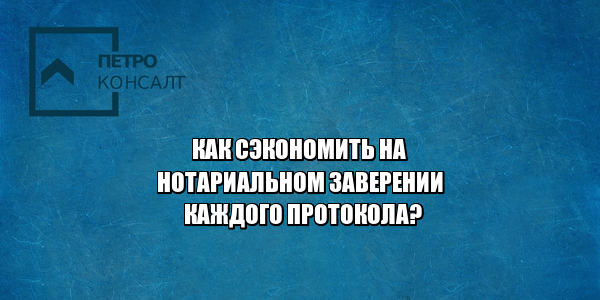 сэкономить на нотариусе, услуги нотариуса спб, нотариальное заверение протокола, заверение протокола без нотариуса, заверить документ без нотариуса, что прописать в уставе, изменения в уставе спб, устав в новой редакции спб, юристы петроконсалт