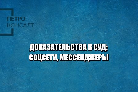 аудиосообщения в суд, переписки вотсап в суд, переписки по почте в суд, переписки вконтакте в суд, фотографии из соцсетей в суд, фотографии инстаграм суд, скриншоты сайт суд, юристы петроконсалт