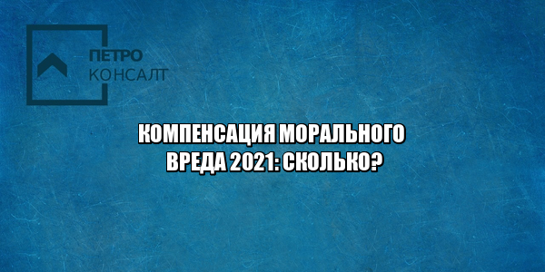 компенсация морального вреда, размер моральный вред, сумма моральный вред, моральный вред сколько возместят, возмещение морального вреда, юристы петроконсалт