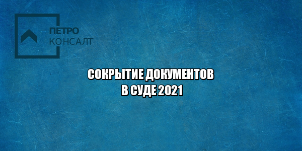 сокрытие документов, не предоставил документы в суд, скрыл наличие документов в суде, предоставил не все документы в суд, юристы петроконсалт