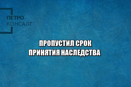 пропустил срок принятия наследства, срок принятия наследства, сколько времени принять наследство, не успел принять наследство