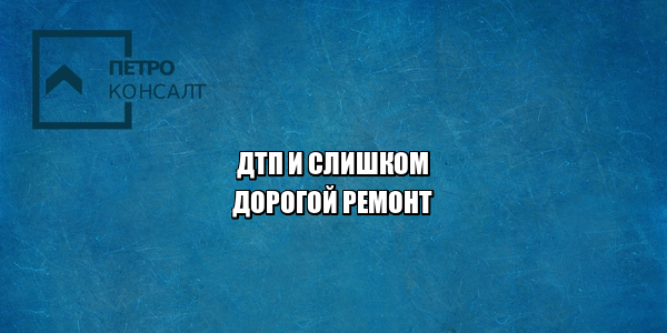 дтп ремонт, дтп возместить ущерб, дтп оплатить ремонт, дтп дорогая авария, дтп деньги на ремонт, юристы петроконсалт