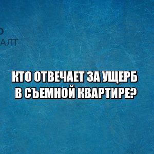 ущерб в съемной квартире, залив в съемной квартире, пожар в съемной квартире, залили квартиру в аренду, сдал помещение залили соседей, сдал помещение затопили соседей, юристы петроконсалт