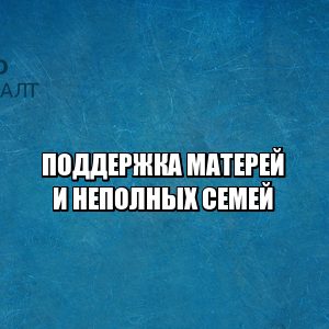 поддержка матерям, льготы матерям, выплаты матерям, выплаты детям, выплаты неполным семьям, льготы неполная семья, поддержка семей 2021, льготы детям 20201, выплаты детям 2021, выплаты матерям 2021, юристы петроконсалт