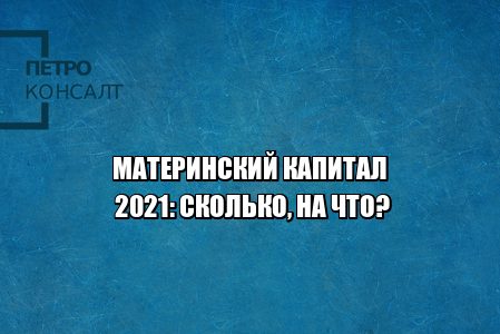 материнский капитал 2021, материнский капитал размер, материнский капитал сколько, материнский капитал на что тратить, маткапитал 2021, маткапитал размер 2021, маткапитал на что тратить, юристы петроконсалт