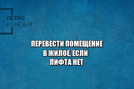 перевод нежилого в жилое, перевести нежилое помещение, согласовать с администрацией перевод в жилое, технический этаж требования, юристы петроконсалт