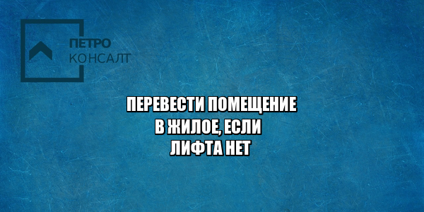 Перевести в жилое помние, если лифта нет — Юридическая компания .