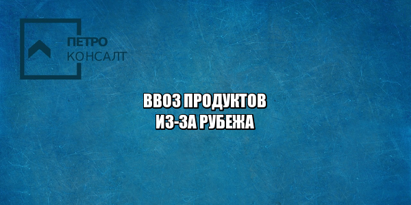 ввоз продуктов пошлина, сколько можно привезти продуктов с собой, какие продукты можно привозить, какие продукты нельзя привозить, юристы петроконсалт