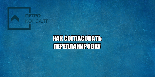 перепланировка 2021, согласовать перепланировку, что можно изменять в квартире, юристы петроконсалт