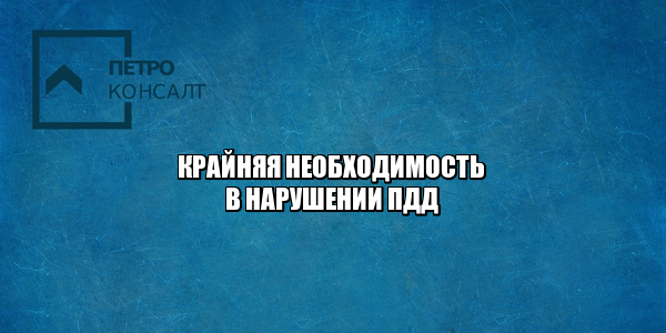 нарушил пдд крайняя необходимость, нарушил пдд вынужденно, вынужденный выезд на встречку, нарушил правила для предотвращения дтп, нарушил пдд чтобы предотвратить дтп, юристы петроконсалт