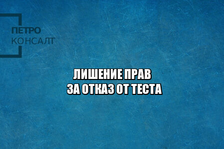 отказ от медосвидетельствования, отказ делать тест, неповиновение сотруднику полиции, не стал делать тест, отказался делать тест на наркотики, не сдал тест на наркотики, лишение прав за отказ, юристы петроконсалт