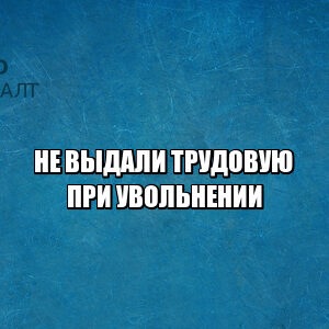 не забрал трудовую при увольнении, не отдают трудовую при увольнении, не дают трудовую, не передали трудовую, не вернули трудовую, хочу устроиться без трудовой, выдача трудовой при увольнении, юристы петроконсалт