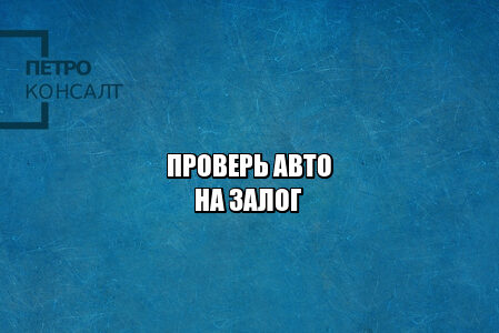 проверить авто залог, проверить авто покупка, авто залог банка, проверить авто покупка, юристы петроконсалт