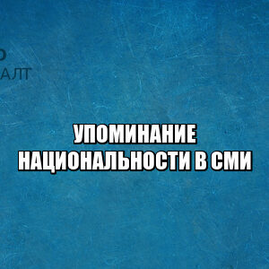 упоминание национальности, написать национальности в сми, стоит ли писать национальность, разжигание межнациональной розни, запрет упоминания национальности, юристы петроконсалт упоминание национальности, написать национальности в сми, стоит ли писать национальность, разжигание межнациональной розни, запрет упоминания национальности, юристы петроконсалт