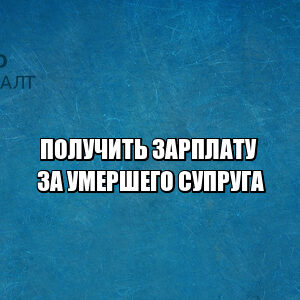 получить зп супруга, получить деньги за отпуск супруга, возмещение зп, возмещение отпуска, возмещение за умершего супруга, юристы петроконсалт